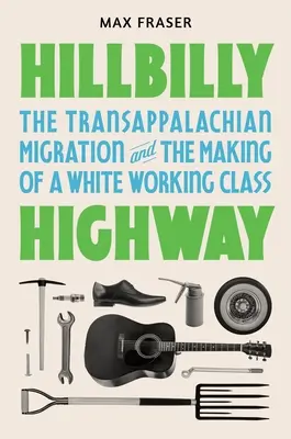 Hillbilly Highway: Migracja transapalachijska i kształtowanie się białej klasy robotniczej - Hillbilly Highway: The Transappalachian Migration and the Making of a White Working Class