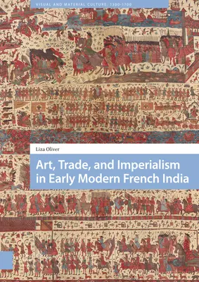 Sztuka, handel i imperializm we wczesnonowożytnych francuskich Indiach - Art, Trade, and Imperialism in Early Modern French India