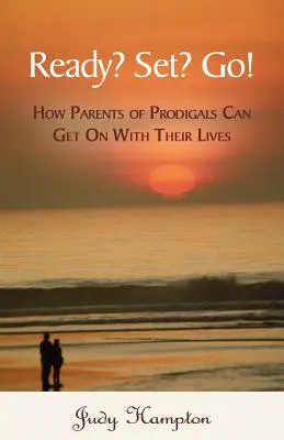 Gotowy? Gotowi? Start! Jak rodzice marnotrawnych dzieci mogą poradzić sobie ze swoim życiem - Ready? Set? Go!: How Parents of Prodigals Can Get On With Their Lives