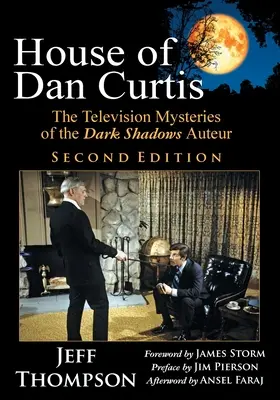 Dom Dana Curtisa, wydanie drugie: Telewizyjne tajemnice autora Mrocznych cieni - House of Dan Curtis, Second Edition: The Television Mysteries of the Dark Shadows Auteur