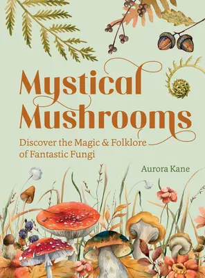 Mistyczne grzyby: Odkryj magię i folklor fantastycznych grzybów - Mystical Mushrooms: Discover the Magic & Folklore of Fantastic Fungi