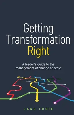 Właściwa transformacja: Przewodnik lidera po zarządzaniu zmianą na dużą skalę - Getting Transformation Right: A leader's guide to the management of change at scale