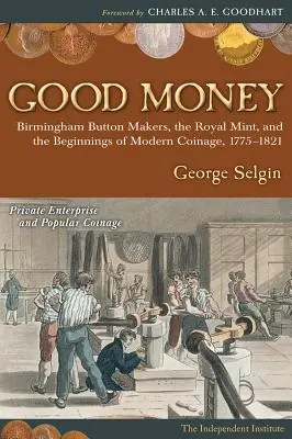 Dobre pieniądze: Birmingham Button Makers, Mennica Królewska i początki nowoczesnej monety, 1775-1821 - Good Money: Birmingham Button Makers, the Royal Mint, and the Beginnings of Modern Coinage, 1775-1821