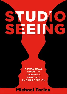 Studio Seeing: Praktyczny przewodnik po rysowaniu, malowaniu i percepcji - Studio Seeing: A Practical Guide to Drawing, Painting, and Perception
