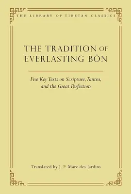 Tradycja Wiecznego Bn: Pięć kluczowych tekstów na temat Pisma Świętego, Tantry i Wielkiej Doskonałości - The Tradition of Everlasting Bn: Five Key Texts on Scripture, Tantra, and the Great Perfection