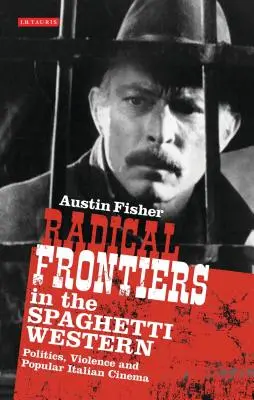 Radykalne granice w spaghetti westernie: Polityka, przemoc i włoskie kino popularne - Radical Frontiers in the Spaghetti Western: Politics, Violence and Popular Italian Cinema