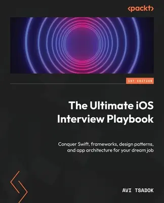 The Ultimate iOS Interview Playbook: Pokonaj Swift, frameworki, wzorce projektowe i architekturę aplikacji, aby zdobyć wymarzoną pracę - The Ultimate iOS Interview Playbook: Conquer Swift, frameworks, design patterns, and app architecture for your dream job