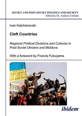 Rozszczepione kraje: Regionalne podziały polityczne i kultury na postsowieckiej Ukrainie i w Mołdawii - Cleft Countries: Regional Political Divisions and Cultures in Post-Soviet Ukraine and Moldova