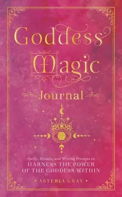 Dziennik Magii Bogini: Zaklęcia, rytuały i zachęty do pisania, aby wykorzystać moc bogini w sobie - Goddess Magic Journal: Spells, Rituals, and Writing Prompts to Harness the Power of the Goddess Within