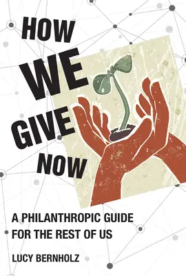 How We Give Now: Przewodnik filantropijny dla reszty z nas - How We Give Now: A Philanthropic Guide for the Rest of Us