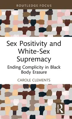 Pozytywne nastawienie do seksu i supremacja białego seksu: Zakończenie współudziału w wymazywaniu czarnego ciała - Sex Positivity and White-Sex Supremacy: Ending Complicity in Black Body Erasure