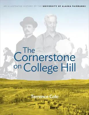 The Cornerstone on College Hill: Ilustrowana historia Uniwersytetu Alaski w Fairbanks - The Cornerstone on College Hill: An Illustrated History of the University of Alaska Fairbanks