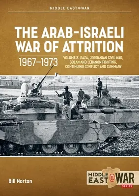 Arabsko-izraelska wojna na wyniszczenie, 1967-1973: Tom 3: Gaza, jordańska wojna domowa, walki na Golanie i w Libanie, kontynuacja konfliktu i podsumowanie - The Arab-Israeli War of Attrition, 1967-1973: Volume 3: Gaza, Jordanian Civil War, Golan and Lebanon Fighting, Continuing Conflict and Summary