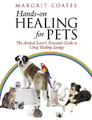 Hands-On Healing For Pets - Niezbędny przewodnik miłośnika zwierząt po wykorzystaniu uzdrawiającej energii - Hands-On Healing For Pets - The Animal Lover's Essential Guide To Using Healing Energy