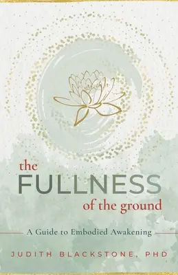 Pełnia ziemi: Przewodnik po ucieleśnionym przebudzeniu - The Fullness of the Ground: A Guide to Embodied Awakening