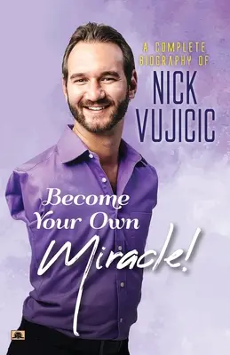 Kompletna biografia Nicka Vujicica: Stań się swoim własnym cudem! - A Complete Biography Of Nick Vujicic: Become Your Own Miracle!