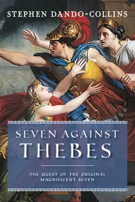 Siedmiu przeciw Tebom: Poszukiwania oryginalnej siódemki wspaniałych - Seven Against Thebes: The Quest of the Original Magnificent Seven