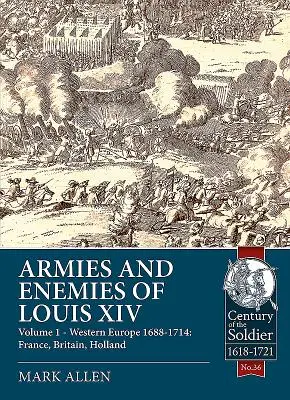 Armie i wrogowie Ludwika XIV: Tom 1 - Europa Zachodnia 1688-1714: Francja, Wielka Brytania, Holandia - Armies and Enemies of Louis XIV: Volume 1 - Western Europe 1688-1714: France, Britain, Holland