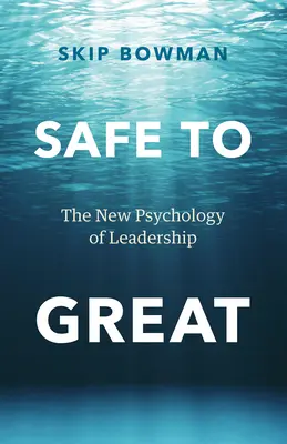 Safe to Great: Nowa psychologia przywództwa - Safe to Great: The New Psychology of Leadership
