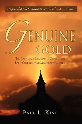 Prawdziwe złoto: Ostrożnie charyzmatyczna historia wczesnego Sojuszu Chrześcijańsko-Misyjnego - Genuine Gold: The Cautiously Charismatic Story of the Early Christian and Missionary Alliance