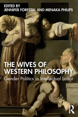 Żony zachodniej filozofii: Polityka płci w pracy intelektualnej - The Wives of Western Philosophy: Gender Politics in Intellectual Labor