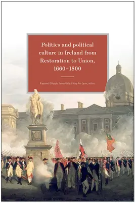 Polityka i kultura polityczna w Irlandii od restauracji do unii, 1660-1800: Eseje na cześć Jacqueline Hill - Politics and Political Culture in Ireland from Restoration to Union, 1660-1800: Essays in Honour of Jacqueline Hill