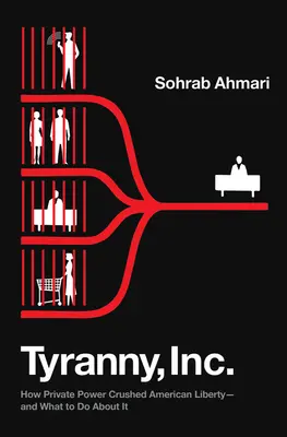 Tyranny, Inc.: Jak prywatna władza zmiażdżyła amerykańską wolność - i co z tym zrobić? - Tyranny, Inc.: How Private Power Crushed American Liberty--And What to Do about It