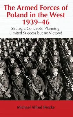 Siły Zbrojne RP na Zachodzie 1939-46: Koncepcje strategiczne, planowanie, ograniczone sukcesy, ale nie zwycięstwa! - The Armed Forces of Poland in the West 1939-46: Strategic Concepts, Planning, Limited Success But No Victory!