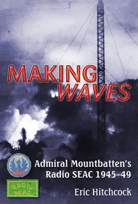 Making Waves: Radio Seac admirała Mountbattena 1945-49 - Making Waves: Admiral Mountbatten's Radio Seac 1945-49