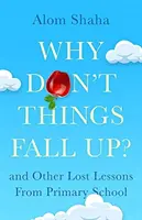 Dlaczego rzeczy nie spadają? - i sześć innych lekcji przedmiotów ścisłych, które przegapiłeś w szkole - Why Don't Things Fall Up? - and Six Other Science Lessons You Missed at School