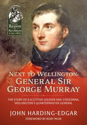 Obok Wellingtona: Generał Sir George Murray: Historia szkockiego żołnierza i męża stanu, kwatermistrza generalnego Wellingtona - Next to Wellington: General Sir George Murray: The Story of a Scottish Soldier and Statesman, Wellington's Quartermaster General