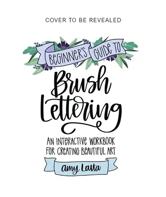 Przewodnik dla początkujących po pisaniu pędzlem: Interaktywny podręcznik do tworzenia pięknych dzieł sztuki - The Beginner's Guide to Brush Lettering: An Interactive Workbook for Creating Beautiful Art