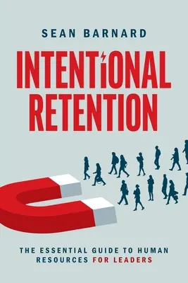 Intentional Retention: Niezbędny przewodnik po zasobach ludzkich dla liderów - Intentional Retention: The Essential Guide to Human Resources for Leaders