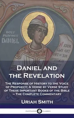 Daniel i Objawienie: The Response of History to the Voice of Prophecy; A Verse by Verse Study of These Important Books of the Bible - The C - Daniel and the Revelation: The Response of History to the Voice of Prophecy; A Verse by Verse Study of These Important Books of the Bible - The C