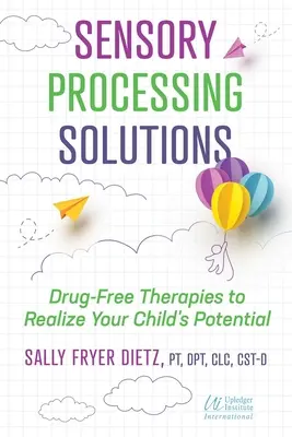 Rozwiązania dla przetwarzania sensorycznego: Bezlekowe terapie pozwalające wykorzystać potencjał dziecka - Sensory Processing Solutions: Drug-Free Therapies to Realize Your Child's Potential