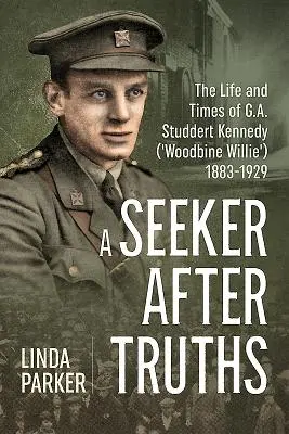 Poszukiwacz prawd: Życie i czasy G. A. Studderta Kennedy'ego („Woodbine Willie”) 1883-1929 - A Seeker After Truths: The Life and Times of G. A. Studdert Kennedy ('Woodbine Willie') 1883-1929