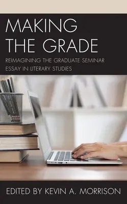 Making the Grade: Ponowne wyobrażenie sobie eseju seminaryjnego w studiach literackich - Making the Grade: Reimagining the Graduate Seminar Essay in Literary Studies