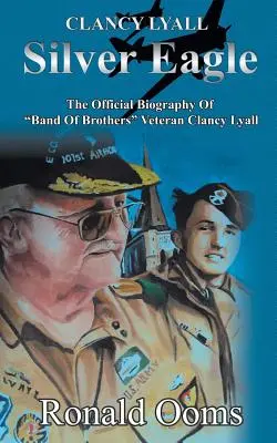 Silver Eagle - oficjalna biografia weterana Band of Brothers, Clancy'ego Lyalla - Silver Eagle - The Official Biography of Band of Brothers Veteran Clancy Lyall