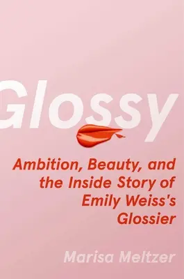 Glossy: Ambicja, piękno i wewnętrzna historia Glossier Emily Weiss - Glossy: Ambition, Beauty, and the Inside Story of Emily Weiss's Glossier