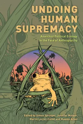 Cofając ludzką supremację: Anarchistyczna ekologia polityczna w obliczu antroparchii - Undoing Human Supremacy: Anarchist Political Ecology in the Face of Anthroparchy