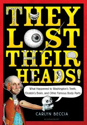 Stracili głowy! Co się stało z zębami Waszyngtona, mózgiem Einsteina i innymi słynnymi częściami ciała? - They Lost Their Heads!: What Happened to Washington's Teeth, Einstein's Brain, and Other Famous Body Parts