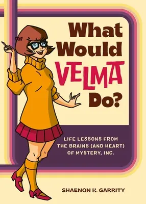 Co by zrobiła Velma? Lekcje życia z mózgu (i serca) Mystery, Inc. - What Would Velma Do?: Life Lessons from the Brains (and Heart) of Mystery, Inc.