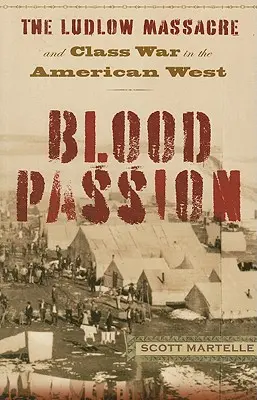 Blood Passion: Masakra w Ludlow i wojna klasowa na amerykańskim Zachodzie, pierwsze wydanie w miękkiej oprawie - Blood Passion: The Ludlow Massacre and Class War in the American West, First Paperback Edition