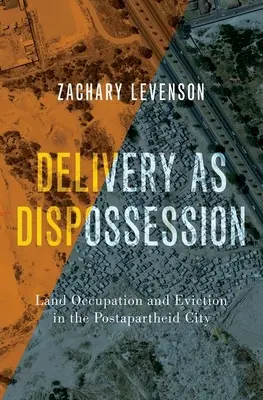 Dostawa jako wywłaszczenie - okupacja ziemi i eksmisja w postapartheidowym mieście - Delivery as Dispossession - Land Occupation and Eviction in the Postapartheid City