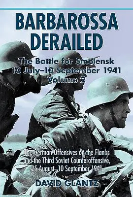 Barbarossa wykolejony: Bitwa o Smoleńsk 10 lipca-10 września 1941: Tom 2 - Niemieckie ofensywy na flankach i trzecia sowiecka kontrofensywa - Barbarossa Derailed: The Battle for Smolensk 10 July-10 September 1941: Volume 2 - The German Offensives on the Flanks and the Third Soviet Counteroff