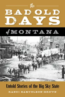 The Bad Old Days of Montana: Nieopowiedziane historie stanu Big Sky - The Bad Old Days of Montana: Untold Stories of the Big Sky State