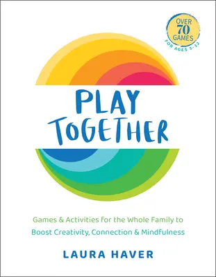 Grajmy razem: Gry i zabawy dla całej rodziny zwiększające kreatywność, więź i uważność - Play Together: Games & Activities for the Whole Family to Boost Creativity, Connection & Mindfulness