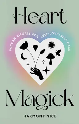 Magia serca: Wiccańskie rytuały miłości i troski o siebie - Heart Magick: Wiccan Rituals for Self-Love and Self-Care