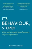 To zachowanie, głupcze! - Co naprawdę napędza wydajność twojej organizacji - It's Behaviour, Stupid! - What Really Drives the Performance of Your Organisation