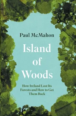 Wyspa lasów: Jak Irlandia straciła swoje lasy i jak je odzyskać? - Island of Woods: How Ireland Lost Its Forests and How to Get Them Back